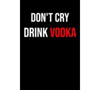 Don't Cry Drink Vodka: Notebook 6x9 Inches Size 100 lined pages | Funny Notebook For Woman, Women, Men, Teen | For Home, Office, College, University, ... Gift | Perfect Gift Idea | Daily Journaling