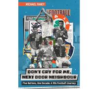 Don't Cry For Me, Next Door Neighbour: Five Nations, One Decade: A 90s Football Journey