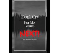 Don't Cry for Me, You're Next: A Guided Journal for Healing, Refection, and Self Growth