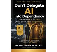 Don't Delegate AI Into Dependency: Use Mainstream AI for Speed. Build Private AI for Independence. (Longevity to Go!® - Die Bio-Longevity® Serie für Health. Wealth. Privacy. AI)