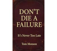 Don't Die a Failure: It’s Never Too Late
