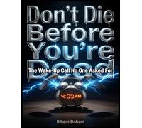 Don't Die Before You're Dead: The Wake-Up Call No One Asked For