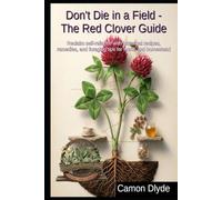 Don't Die in a Field - The Red Clover Guide: Reclaim self-reliance with historical recipes, remedies, and foraging tips for home and homestead (Rooting Against You)