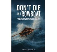 DON'T DIE IN A ROWBOAT Break Free from the Drift, Reclaim Clarity, and Live the Divine Mission You Were Designed For