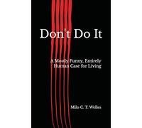 Don't Do It: A Mostly Funny, Entirely Human Case for Living