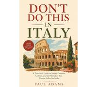 DON'T DO THIS IN ITALY: A Traveler's Guide to Italian Customs, Culture, and the Mistakes You Cannot Afford to Make (Excellent Travel Adventure Guide)