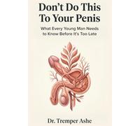 Don't Do This to Your Penis: What Every Young Man Needs to Know Before It's Too Late (Dr. Tremper Health Books)