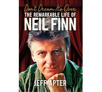 Don't Dream It's Over: The Remarkable Life Of Neil Finn