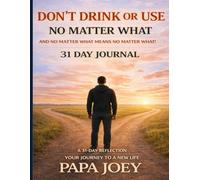 Don't Drink or Use No Matter What And No Matter What Means No Matter What: The First 31 Days Journal