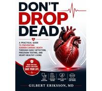Don't Drop Dead: A Practical Guide to Preventing Sudden Cardiac Death Through Early Detection, Precision Testing, and Heart-Healthy Living