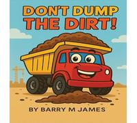 Don't Dump The Dirt: Don't Dump The Dirt: 5 (The Truck Helper)