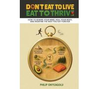 Don't Eat To Live, Eat To Thrive: How to Rewire Your Mind, Heal Your Body, and Redefine the Way You Eat Forever