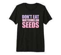 Don't Eat Watermelon Seeds Camiseta Premium