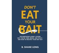 Don't Eat Your Bait: The Northstar Living™ System: Why You're Tired, Broke, and Stuck-and How to Multiply Your Way Out