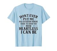 Don't Ever Put ME IN A Situation Where I Have TO Show You Camiseta