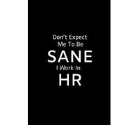 Don't Expect Me To Be Sane I Work In HR: Humorous Gag Gift For Human Resource Manage| Funny Appreciation HR Gift For Women|HR Gift Funny