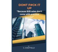 Don't F#ck It Up: "Because B2B sales don't come with practice rounds!"