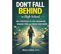 Don't Fall Behind in High School: 61 Simple Strategies for High School Students: to Stay Organized, Manage Time and Finish Your Work