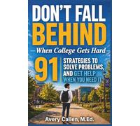 Don't Fall Behind When College Gets Hard: 91 Strategies to Stay Organized, Solve Problems, and Get Help When You Need It (Don't Fall Behind Student Success Series)