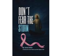 Don't Fear the Storm: A Faith-Filled Testimony of a Cancer Survivor: 1 (Faith Through Cancer)