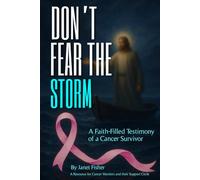 DON'T FEAR THE STORM: A Faith-Filled Testimony of a Cancer Survivor