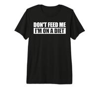 Don't Feed ME/No me Des de Comer, Estoy a Dieta. Camiseta Premium