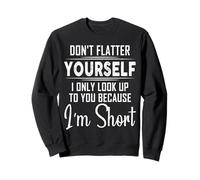 Don't Flatter Yourself Only Look Up To You Because I'm Short Sudadera