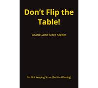 Don't Flip The Table: Board Game Score Keeper & Log Book