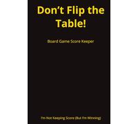 Don't Flip The Table: Board Game Score Keeper & Log Book