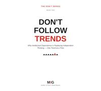 DON'T FOLLOW TRENDS: WHY INTELLECTUAL DEPENDENCE IS REPLACING INDEPENDENT THINKING (THE DON'T SERIES)