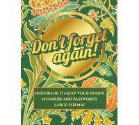 Don't forget again!: Notebook to keep your phone numbers and passwords Large format