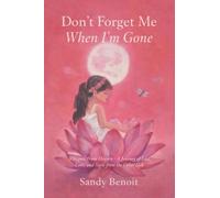 Don't Forget Me when I'm Gone: Whispers From Heaven - A Journey of Loss, Love, and Signs from the Other Side