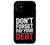 Don't Forget Pay Your Debt Finance Joke Collection - Carcasa para iPhone 11