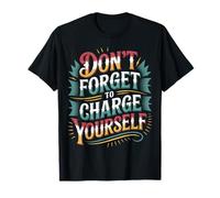 Don't Forget To Charge Yourself Self-Care Reminder - Camiseta