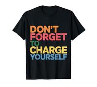Don't Forget To Charge Yourself Self-Care Reminder - Camiseta