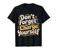 Don't Forget To Charge Yourself Self-Care Reminder - Camiseta