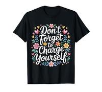 Don't Forget To Charge Yourself Self-Care Reminder - Camiseta