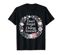 Don't Forget To Charge Yourself Self-Care Reminder - Camiseta