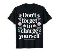 Don't Forget To Charge Yourself Self-Care Reminder - Camiseta