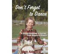 Don't Forget to Dance: A Unique Alzheimer's Journey - from Bizarre to Blissful