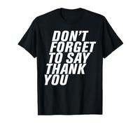 Don't Forget To Say Thank You Men Women Funny Gift Camiseta