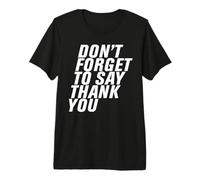 Don't Forget To Say Thank You Men Women Funny Gift Camiseta Premium