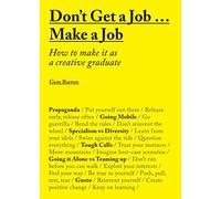 Don't Get a Job...Make a Job: How to make it as a creative graduate