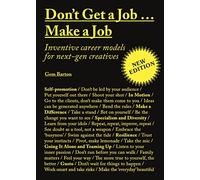 Don't Get a Job...Make a Job New Edition: Inventive career models for next-gen creatives