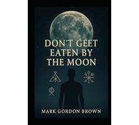 Dont Get Eaten by the Moon: A Metaphysical Guide to Escaping the Loosh Farm and Reclaiming Your Cosmic Freedom