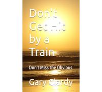 Don't Get Hit by a Train: Don't Miss the Obvious (Front Porch Wisdom Series)