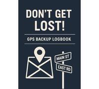Don't Get Lost! GPS Backup Logbook: A Travel Companion to Record Addresses, Routes, Landmarks & Notes for When Technology Fails