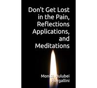 Don't Get Lost in the Pain Reflections, Applications, and Meditations