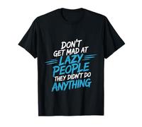 Don't Get Mad At Lazy People They Didn'T Do Anything - Camiseta