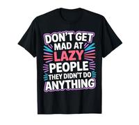 Don't Get Mad At Lazy People They Didn'T Do Anything - Camiseta